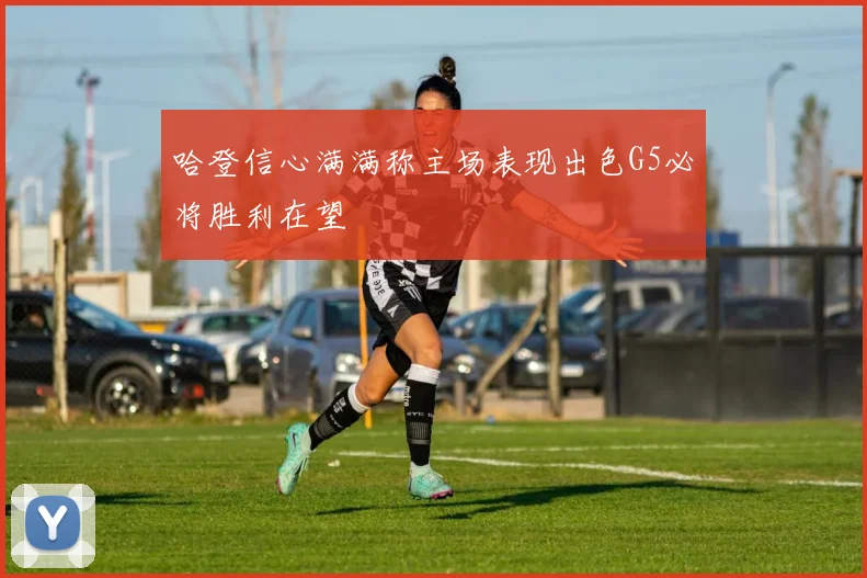 哈登信心满满称主场表现出色G5必将胜利在望